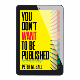 You Don’t Want To Be Published (& Other Things Nobody Tells You When You First Start Writing)