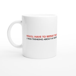 "You'll Have To Repeat That" Mug